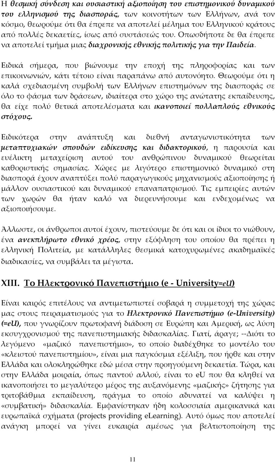 Ειδικά σήµερα, που βιώνουµε την εποχή της πληροφορίας και των επικοινωνιών, κάτι τέτοιο είναι παραπάνω από αυτονόητο.
