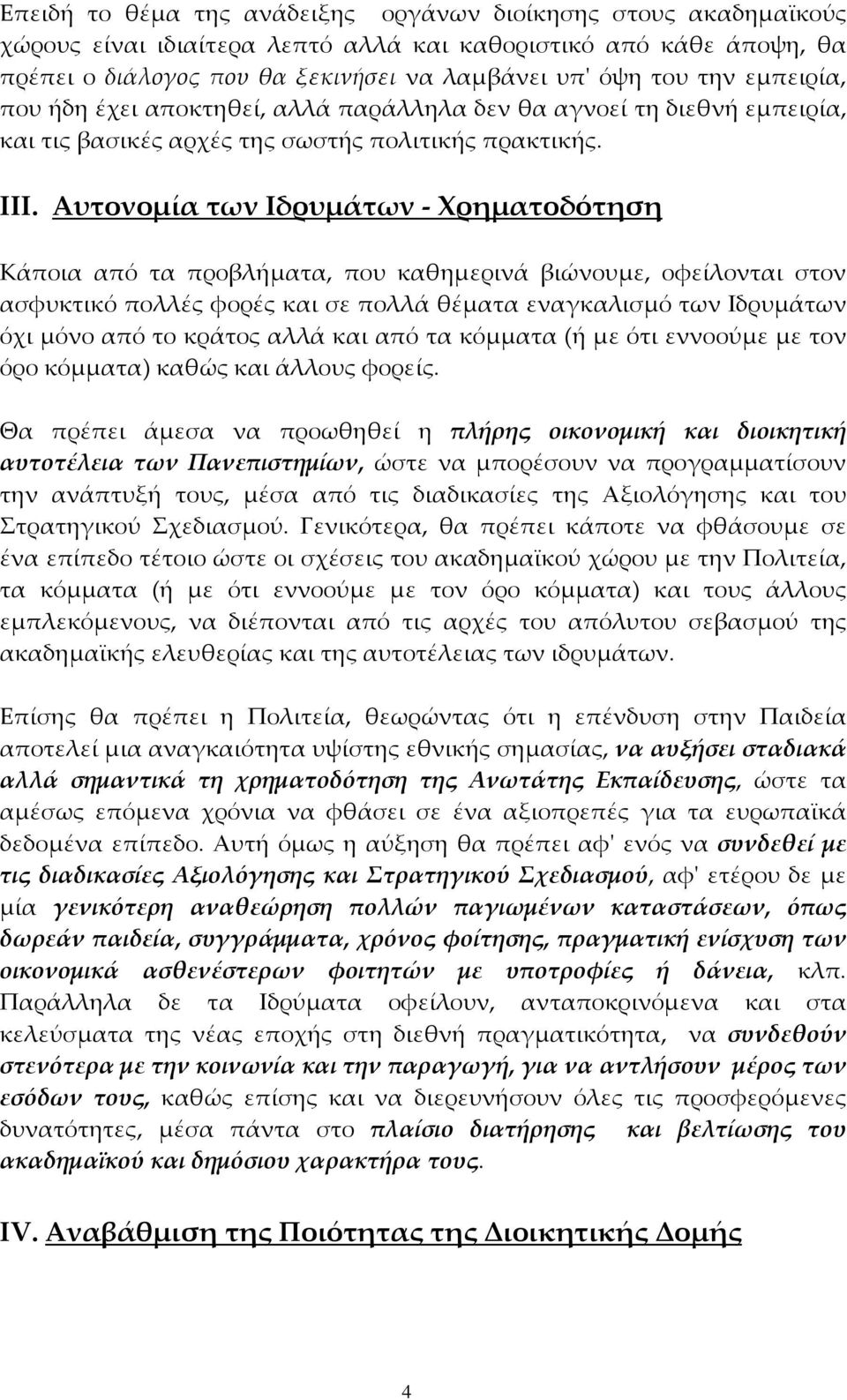 Αυτονοµία των Ιδρυµάτων - Χρηµατοδότηση Κάποια από τα προβλήµατα, που καθηµερινά βιώνουµε, οφείλονται στον ασφυκτικό πολλές φορές και σε πολλά θέµατα εναγκαλισµό των Ιδρυµάτων όχι µόνο από το κράτος