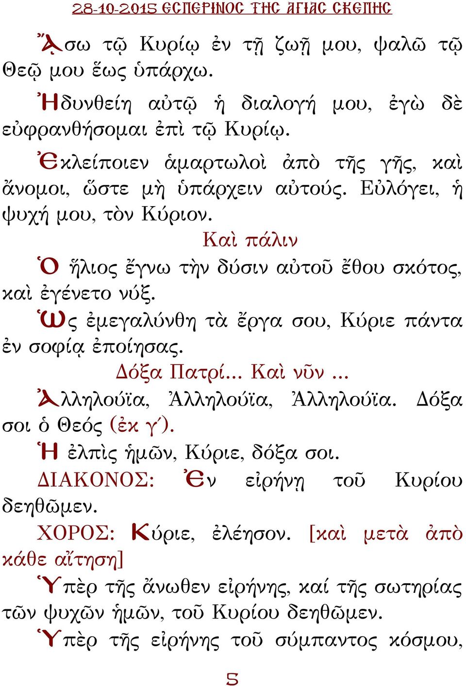 Καὶ πάλιν Ὁ ἥλιος ἔγνω τὴν δύσιν αὐτοῦ ἔθου σκότος, καὶ ἐγένετο νύξ. Ὡς ἐμεγαλύνθη τὰ ἔργα σου, Κύριε πάντα ἐν σοφίᾳ ἐποίησας. όξα ατρί... Καὶ νῦν.