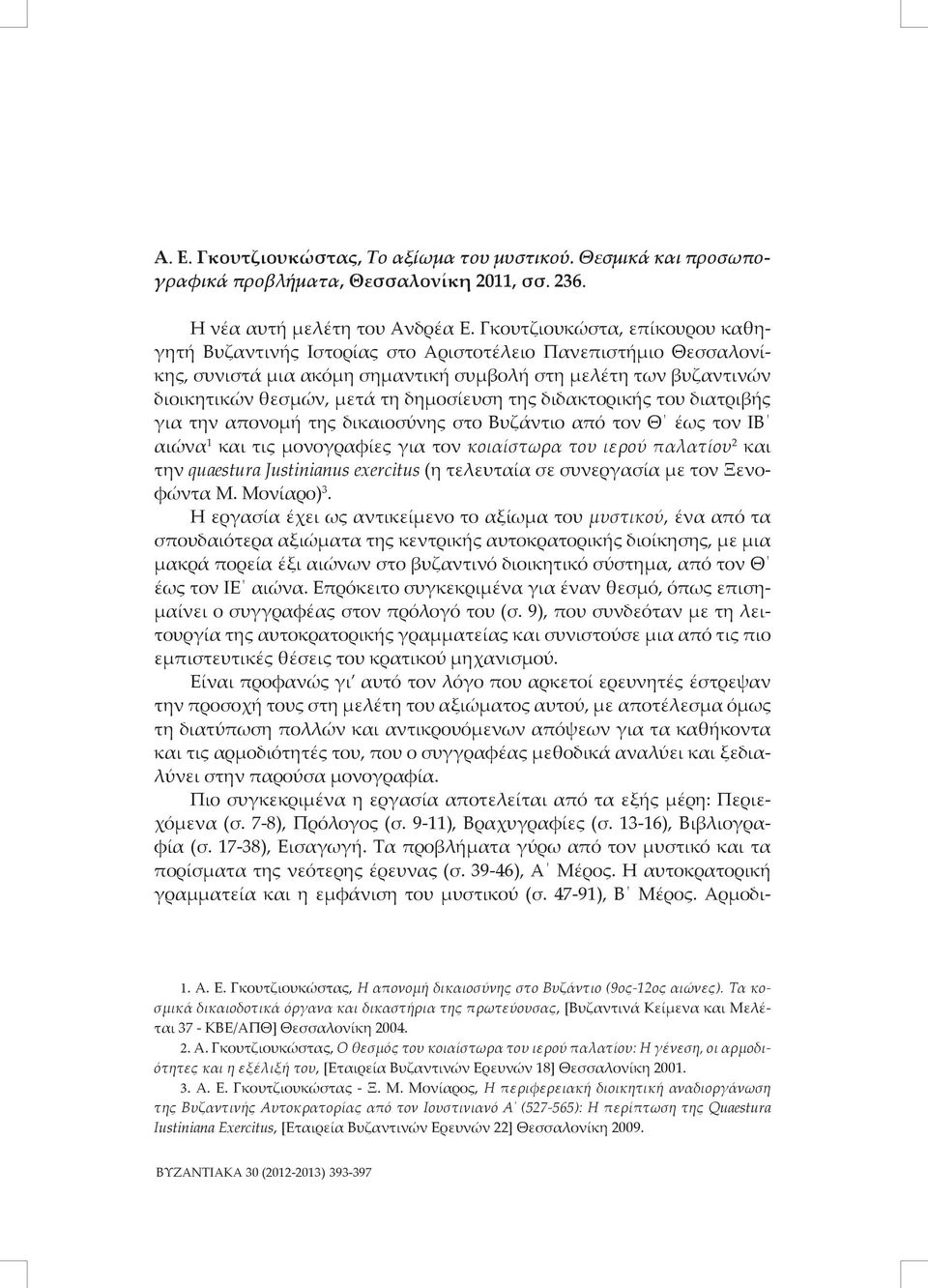 της διδακτορικής του διατριβής για την απονομή της δικαιοσύνης στο Βυζάντιο από τον Θ έως τον ΙΒ αιώνα 1 και τις μονογραφίες για τον κοιαίστωρα του ιερού παλατίου 2 και την quaestura Justinianus