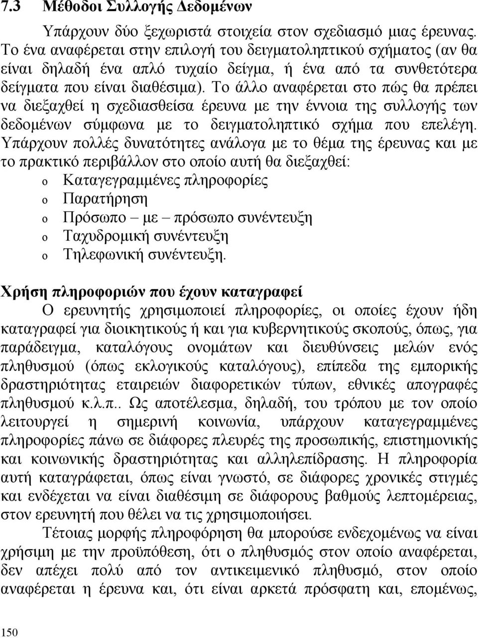 Το άλλο αναφέρεται στο πώς θα πρέπει να διεξαχθεί η σχεδιασθείσα έρευνα με την έννοια της συλλογής των δεδομένων σύμφωνα με το δειγματοληπτικό σχήμα που επελέγη.