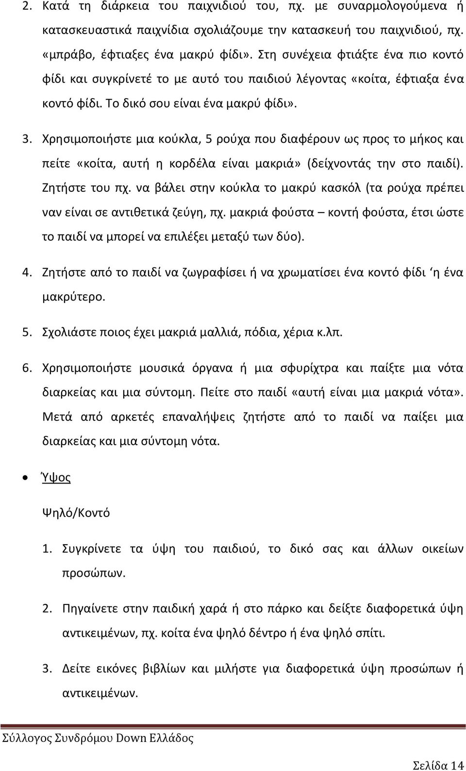 Χρθςιμοποιιςτε μια κοφκλα, 5 ροφχα που διαφζρουν ωσ προσ το μικοσ και πείτε «κοίτα, αυτι θ κορδζλα είναι μακριά» (δείχνοντάσ τθν ςτο παιδί). Ηθτιςτε του πχ.