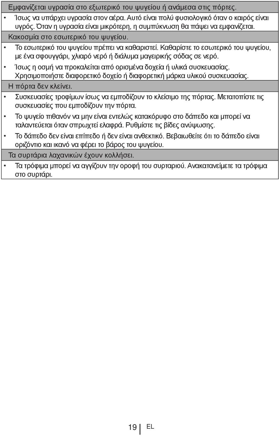 Καθαρίστε το εσωτερικό του ψυγείου, με ένα σφουγγάρι, χλιαρό νερό ή διάλυμα μαγειρικής σόδας σε νερό. Ίσως η οσμή να προκαλείται από ορισμένα δοχεία ή υλικά συσκευασίας.