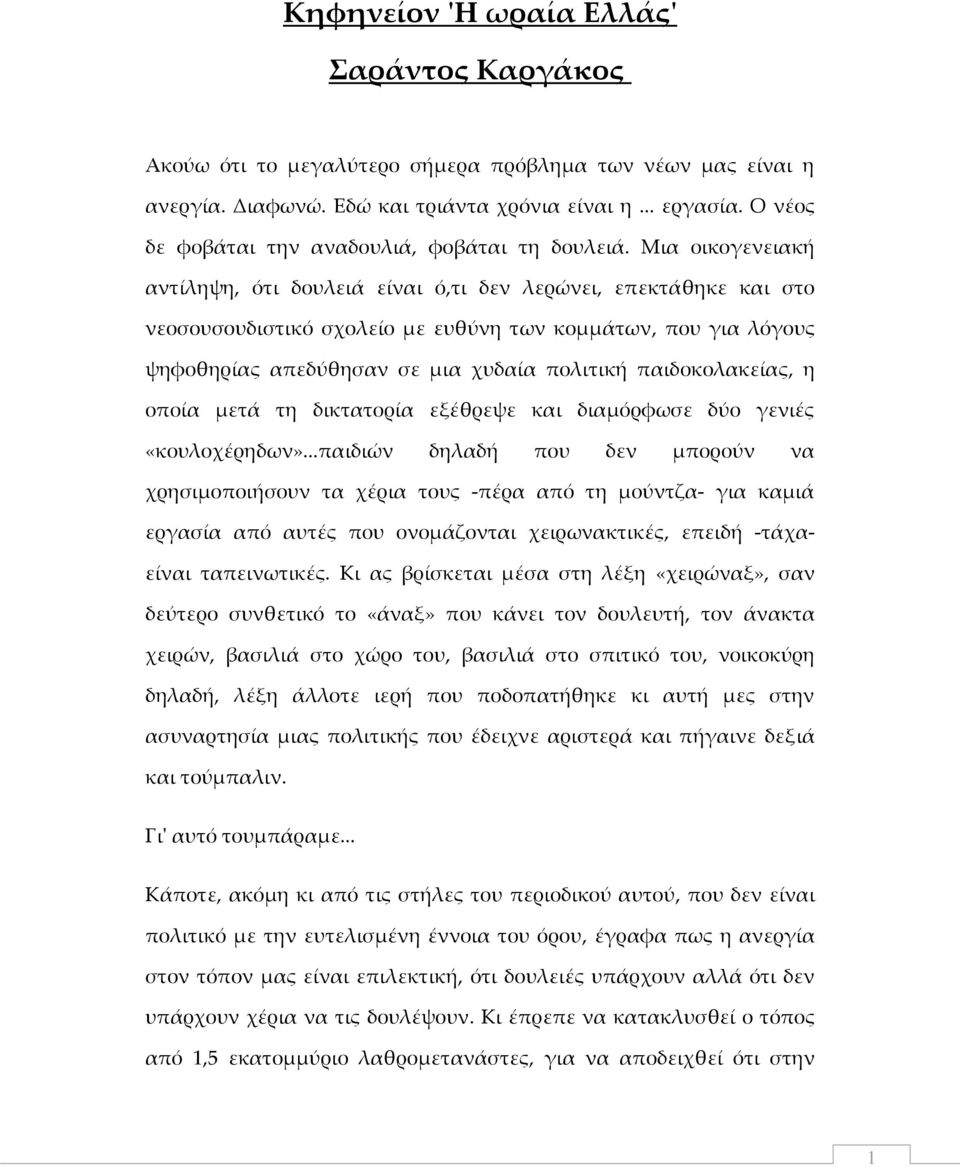 Μια οικογενειακή αντίληψη, ότι δουλειά είναι ό,τι δεν λερώνει, επεκτάθηκε και στο νεοσουσουδιστικό σχολείο με ευθύνη των κομμάτων, που για λόγους ψηφοθηρίας απεδύθησαν σε μια χυδαία πολιτική