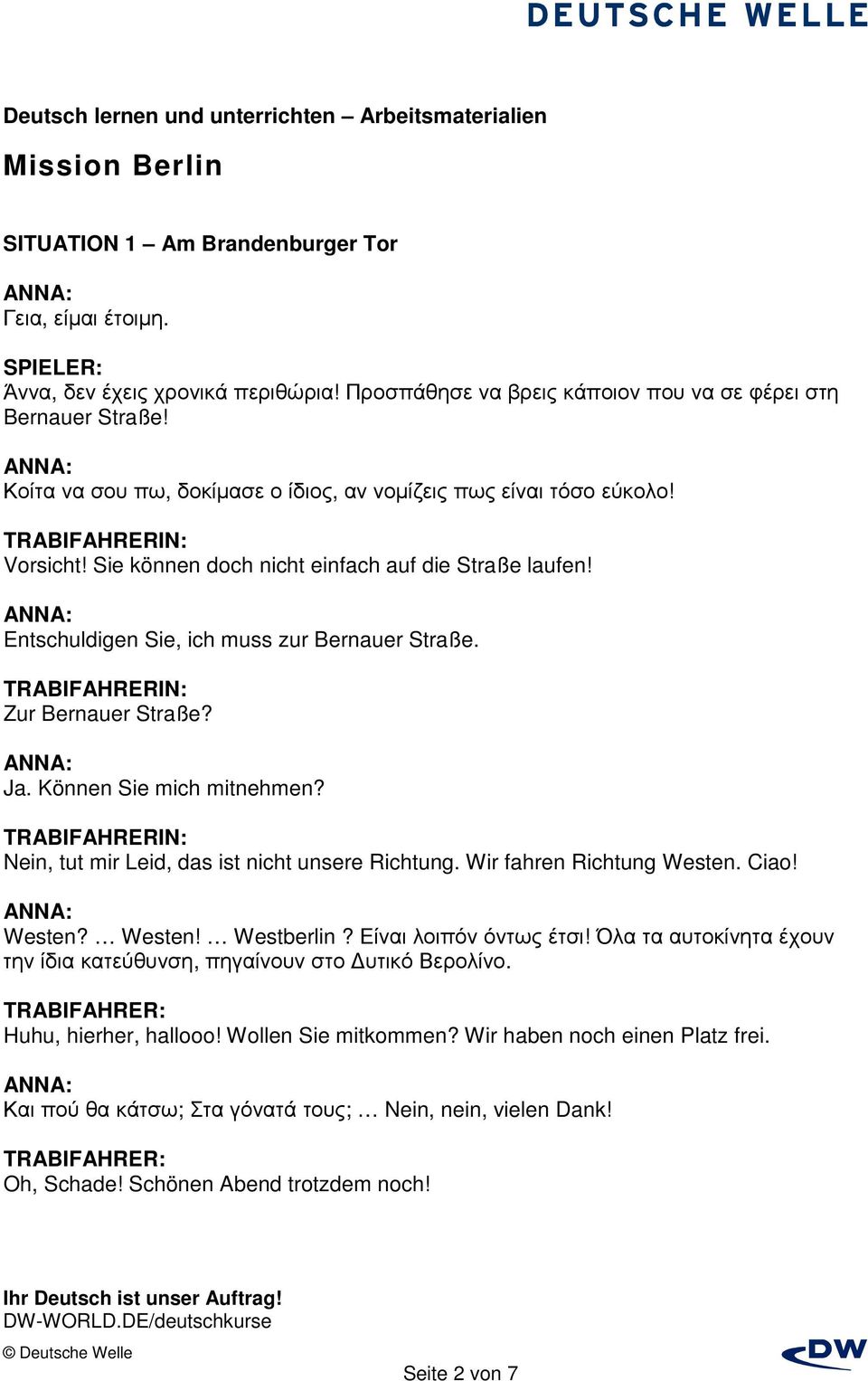 TRABIFAHRERIN: Zur Bernauer Straße? Ja. Können Sie mich mitnehmen? TRABIFAHRERIN: Nein, tut mir Leid, das ist nicht unsere Richtung. Wir fahren Richtung Westen. Ciao! Westen? Westen! Westberlin?