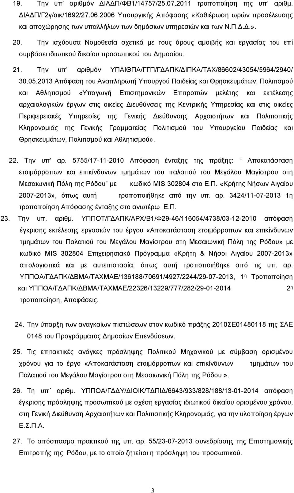 Την ισχύουσα Νομοθεσία σχετικά με τους όρους αμοιβής και εργασίας του επί συμβάσει ιδιωτικού δικαίου προσωπικού του Δημοσίου. 21. Την υπ αριθμόν ΥΠΑΙΘΠΑ/ΓΓΠ/ΓΔΑΠΚ/ΔΙΠΚΑ/ΤΑΧ/86602/43054/5964/2940/ 30.