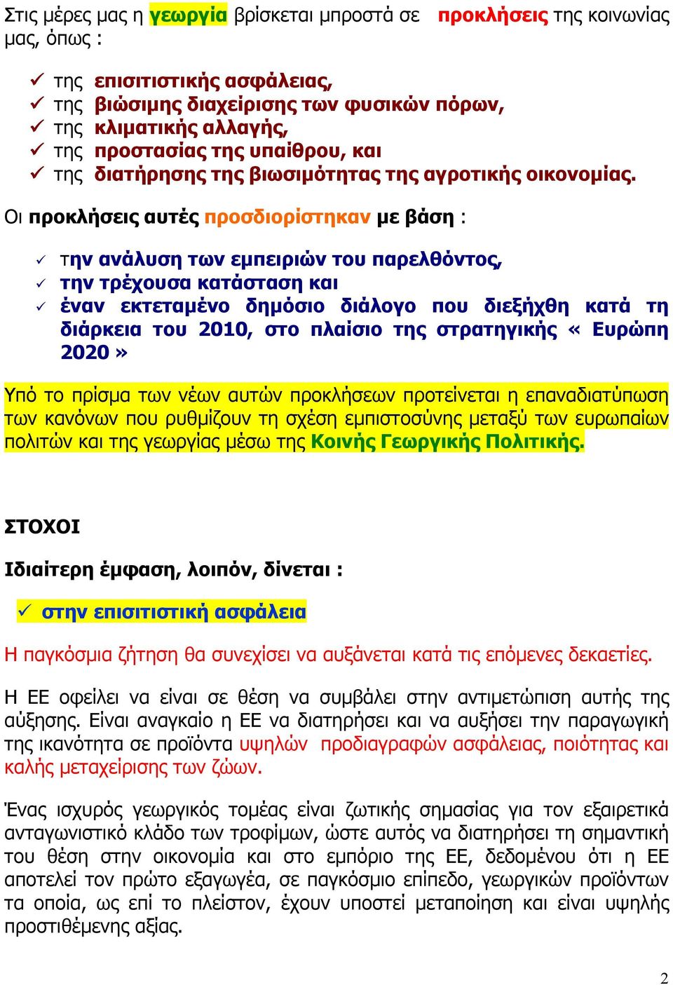 Οι προκλήσεις αυτές προσδιορίστηκαν µε βάση : την ανάλυση των εµπειριών του παρελθόντος, την τρέχουσα κατάσταση και έναν εκτεταµένο δηµόσιο διάλογο που διεξήχθη κατά τη διάρκεια του 2010, στο πλαίσιο