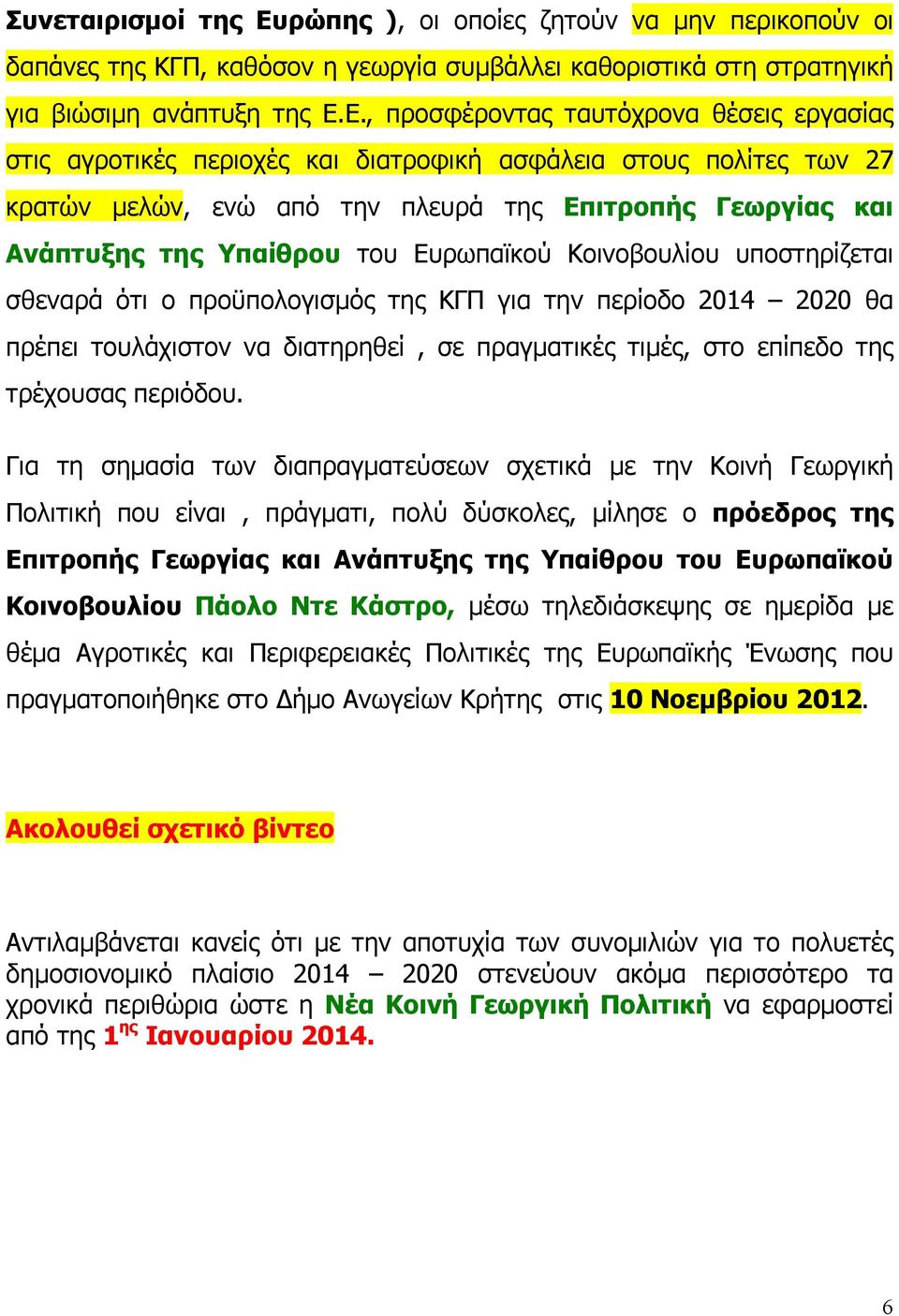 Ε., προσφέροντας ταυτόχρονα θέσεις εργασίας στις αγροτικές περιοχές και διατροφική ασφάλεια στους πολίτες των 27 κρατών µελών, ενώ από την πλευρά της Επιτροπής Γεωργίας και Ανάπτυξης της Υπαίθρου του