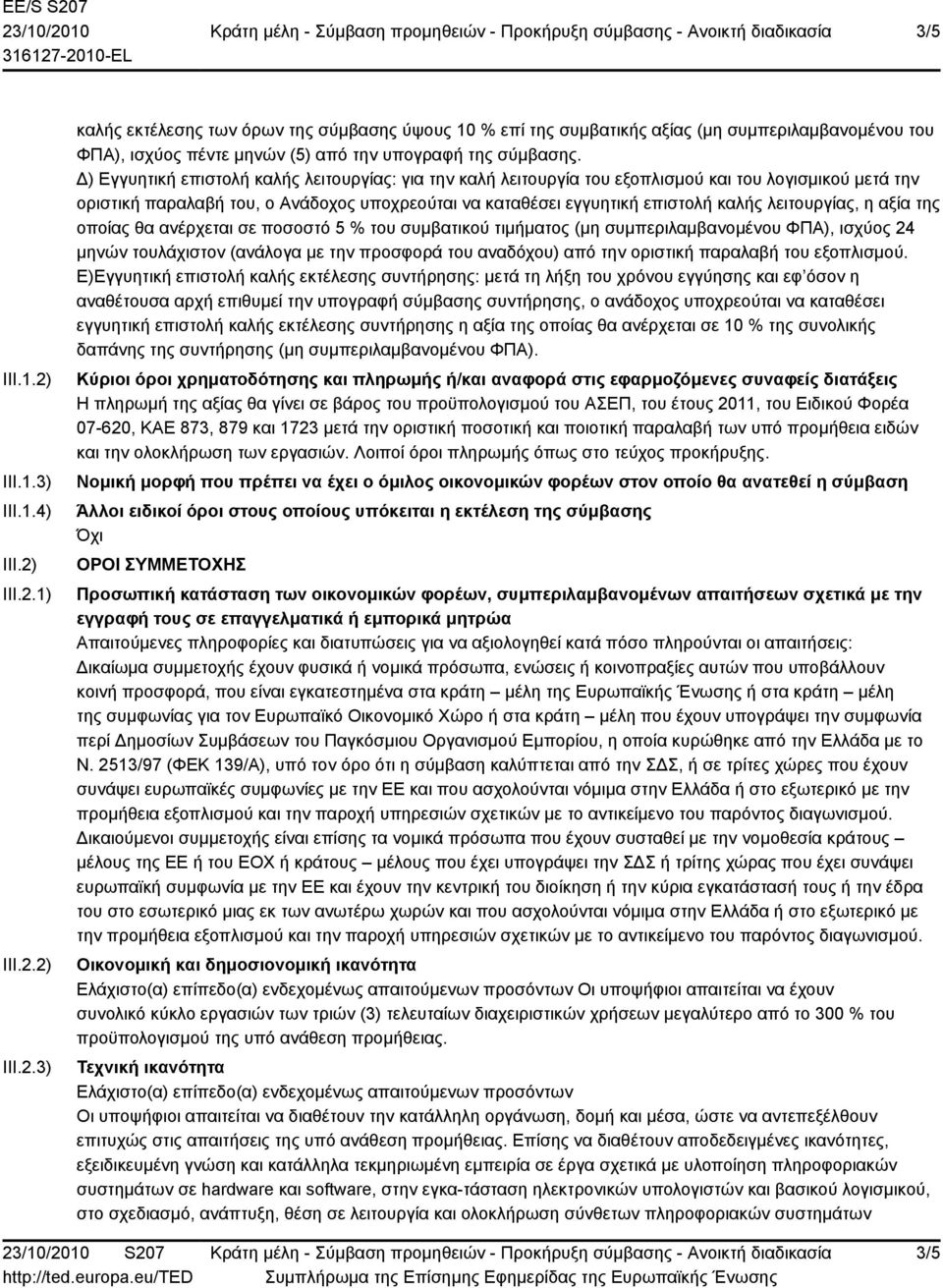 λειτουργίας, η αξία της οποίας θα ανέρχεται σε ποσοστό 5 % του συμβατικού τιμήματος (μη συμπεριλαμβανομένου ΦΠΑ), ισχύος 24 μηνών τουλάχιστον (ανάλογα με την προσφορά του αναδόχου) από την οριστική