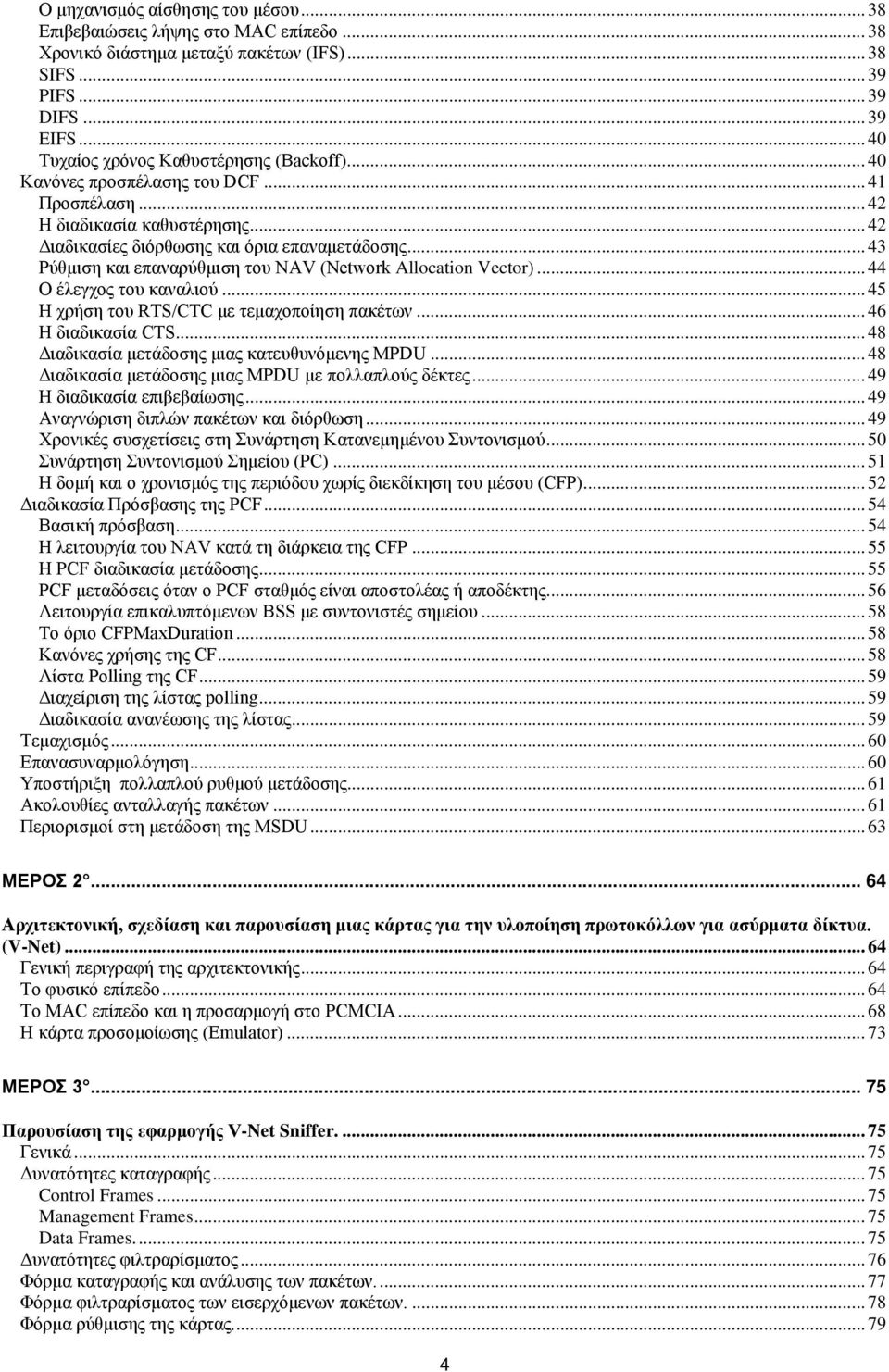 .. 43 Ρύθμιση και επαναρύθμιση του NAV (Network Allocation Vector)... 44 Ο έλεγχος του καναλιού... 45 Η χρήση του RTS/CTC με τεμαχοποίηση πακέτων... 46 Η διαδικασία CTS.