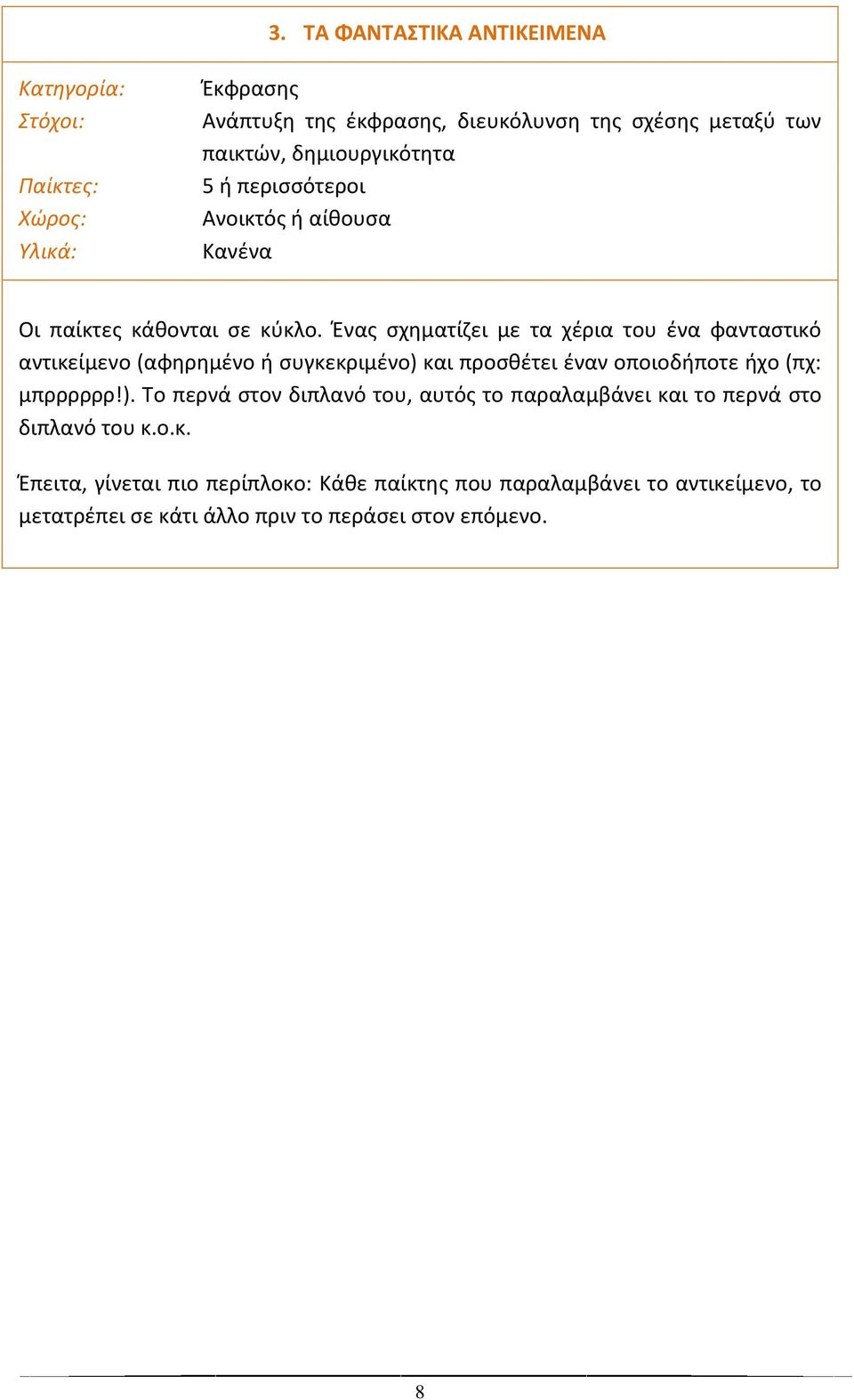 Ζνασ ςχθματίηει με τα χζρια του ζνα φανταςτικό αντικείμενο (αφθρθμζνο ι ςυγκεκριμζνο) και προςκζτει ζναν οποιοδιποτε ιχο (πχ: