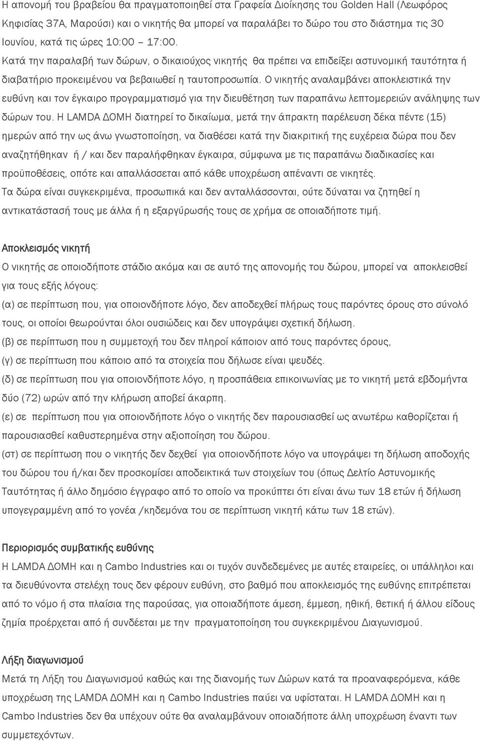 Ο νικητής αναλαμβάνει αποκλειστικά την ευθύνη και τον έγκαιρο προγραμματισμό για την διευθέτηση των παραπάνω λεπτομερειών ανάληψης των δώρων του.