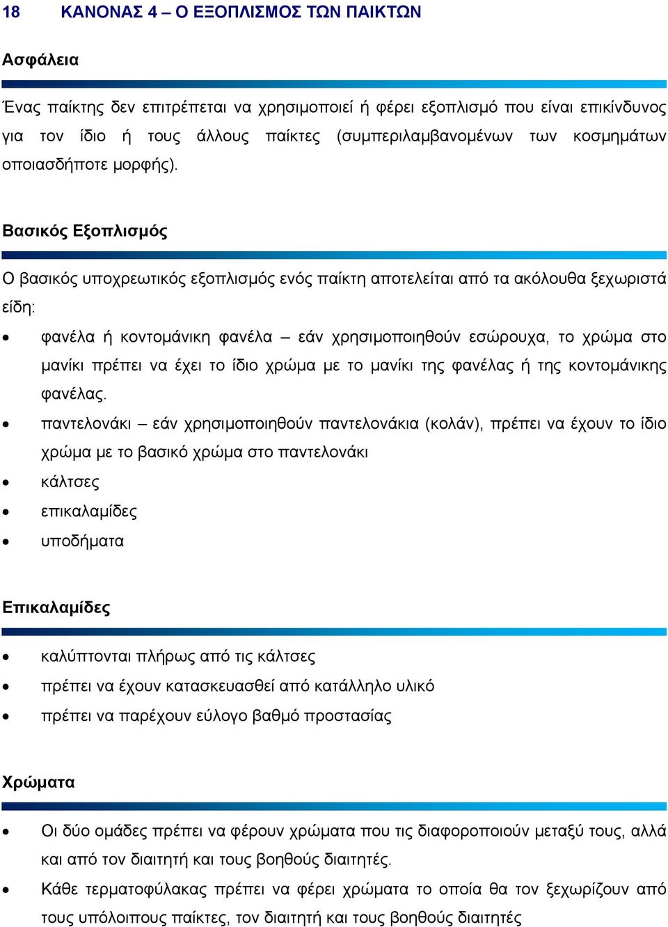 Βασικός Εξοπλισµός Ο βασικός υποχρεωτικός εξοπλισµός ενός παίκτη αποτελείται από τα ακόλουθα ξεχωριστά είδη: φανέλα ή κοντοµάνικη φανέλα εάν χρησιµοποιηθούν εσώρουχα, το χρώµα στο µανίκι πρέπει να