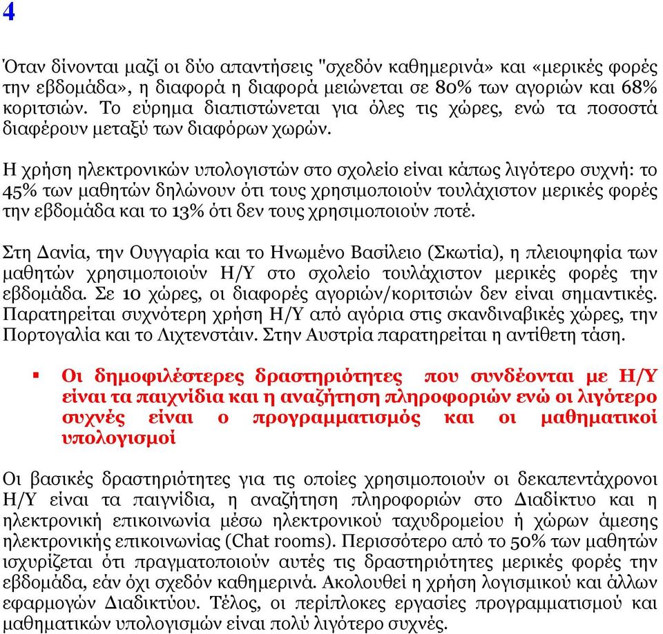 Η χρήση ηλεκτρονικών υπολογιστών στο σχολείο είναι κάπως λιγότερο συχνή: το 45% των μαθητών δηλώνουν ότι τους χρησιμοποιούν τουλάχιστον μερικές φορές την εβδομάδα και το 13% ότι δεν τους