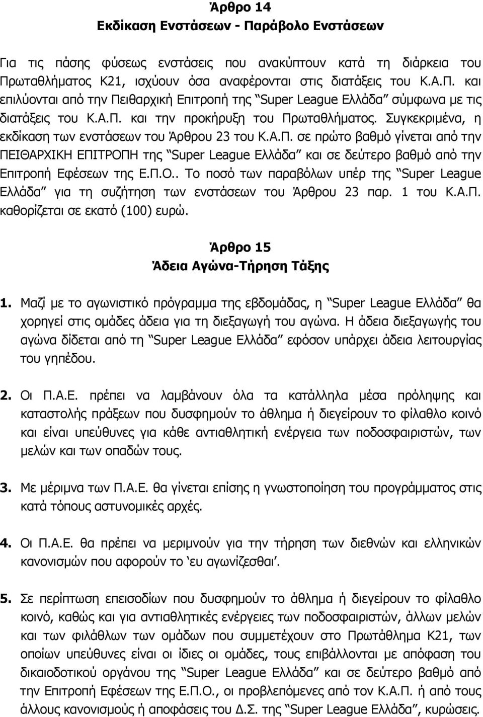 Π.Ο.. Το ποσό των παραβόλων υπέρ της Super League Ελλάδα για τη συζήτηση των ενστάσεων του Άρθρου 23 παρ. 1 του Κ.Α.Π. καθορίζεται σε εκατό (100) ευρώ. Άρθρο 15 Άδεια Αγώνα-Τήρηση Τάξης 1.