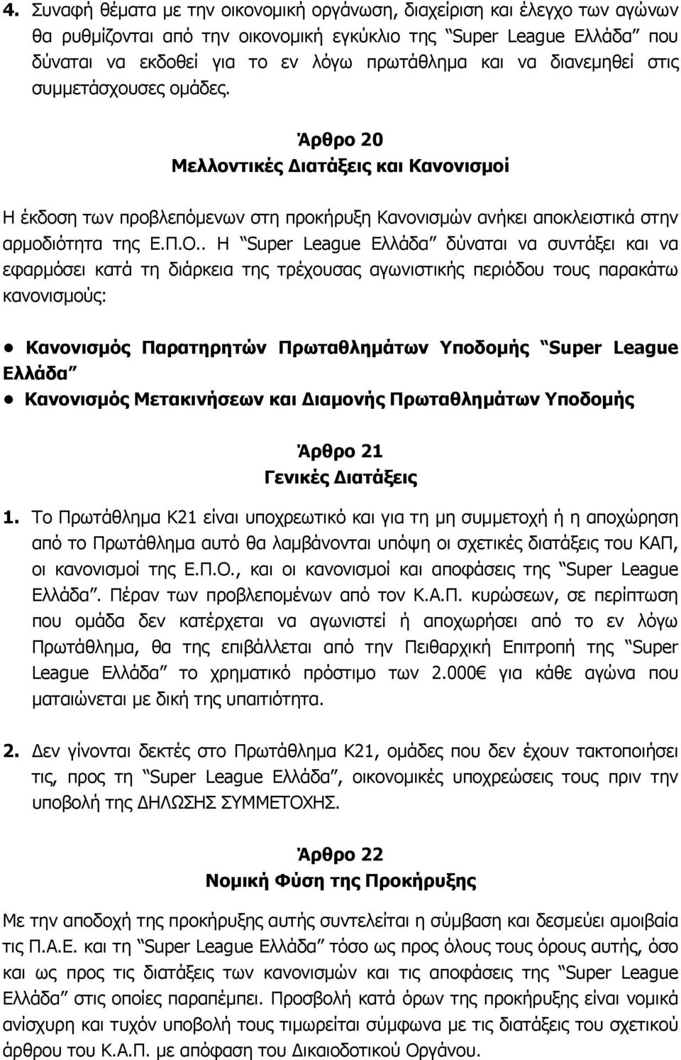 . Η Super League Ελλάδα δύναται να συντάξει και να εφαρμόσει κατά τη διάρκεια της τρέχουσας αγωνιστικής περιόδου τους παρακάτω κανονισμούς: Κανονισμός Παρατηρητών Πρωταθλημάτων Υποδομής Super League
