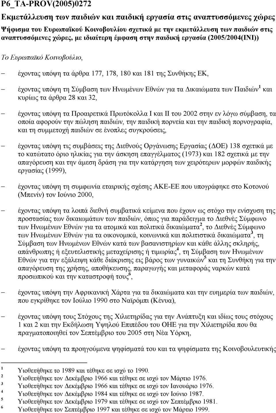 Δικαιώματα των Παιδιών 1 και κυρίως τα άρθρα 28 και 32, έχοντας υπόψη τα Προαιρετικά Πρωτόκολλα Ι και ΙΙ του 2002 στην εν λόγω σύμβαση, τα οποία αφορούν την πώληση παιδιών, την παιδική πορνεία και