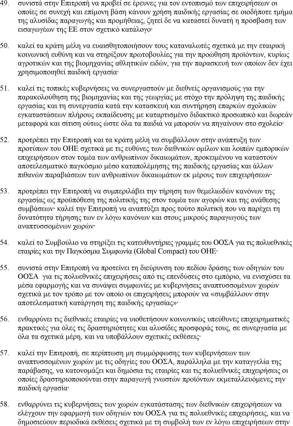 καλεί τα κράτη μέλη να ευαισθητοποιήσουν τους καταναλωτές σχετικά με την εταιρική κοινωνική ευθύνη και να στηρίξουν πρωτοβουλίες για την προώθηση προϊόντων, κυρίως αγροτικών και της βιομηχανίας