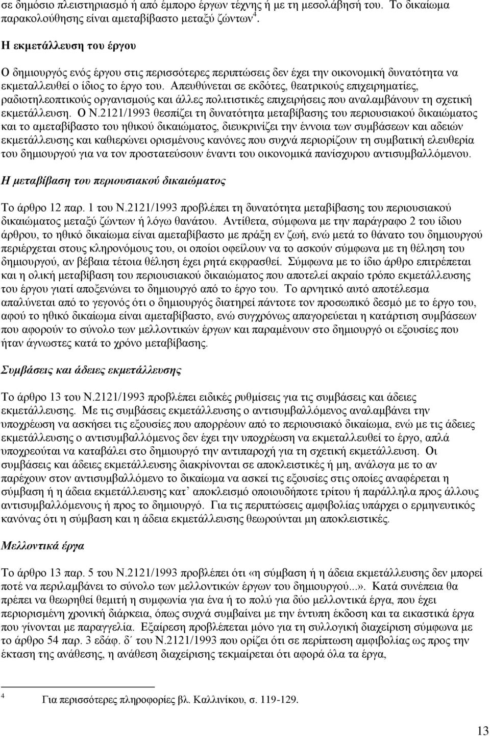 Απευθύνεται σε εκδότες, θεατρικούς επιχειρηματίες, ραδιοτηλεοπτικούς οργανισμούς και άλλες πολιτιστικές επιχειρήσεις που αναλαμβάνουν τη σχετική εκμετάλλευση. Ο Ν.