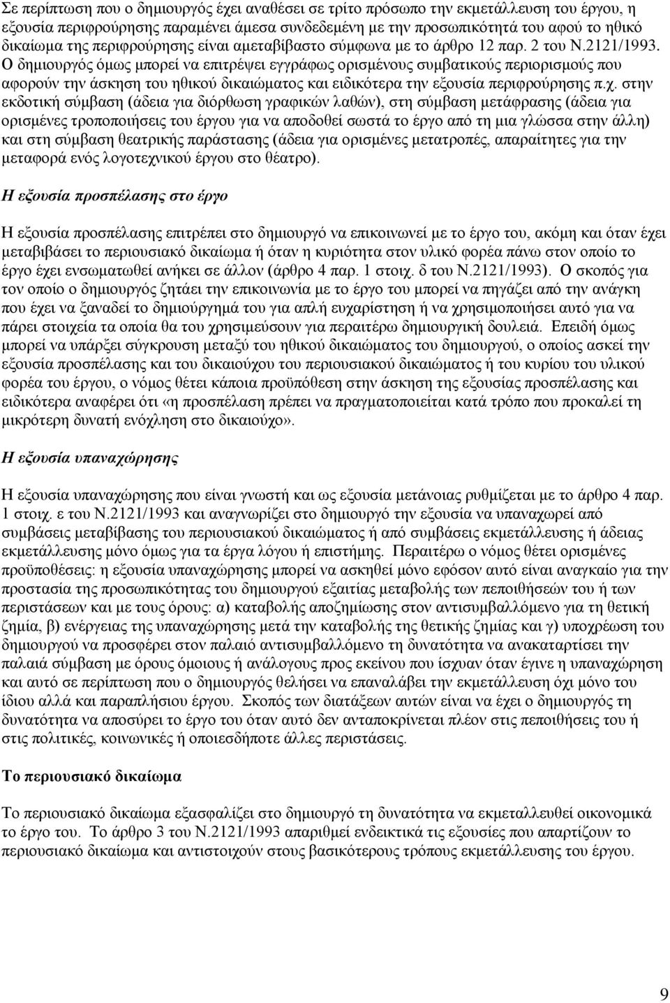 Ο δημιουργός όμως μπορεί να επιτρέψει εγγράφως ορισμένους συμβατικούς περιορισμούς που αφορούν την άσκηση του ηθικού δικαιώματος και ειδικότερα την εξουσία περιφρούρησης π.χ.