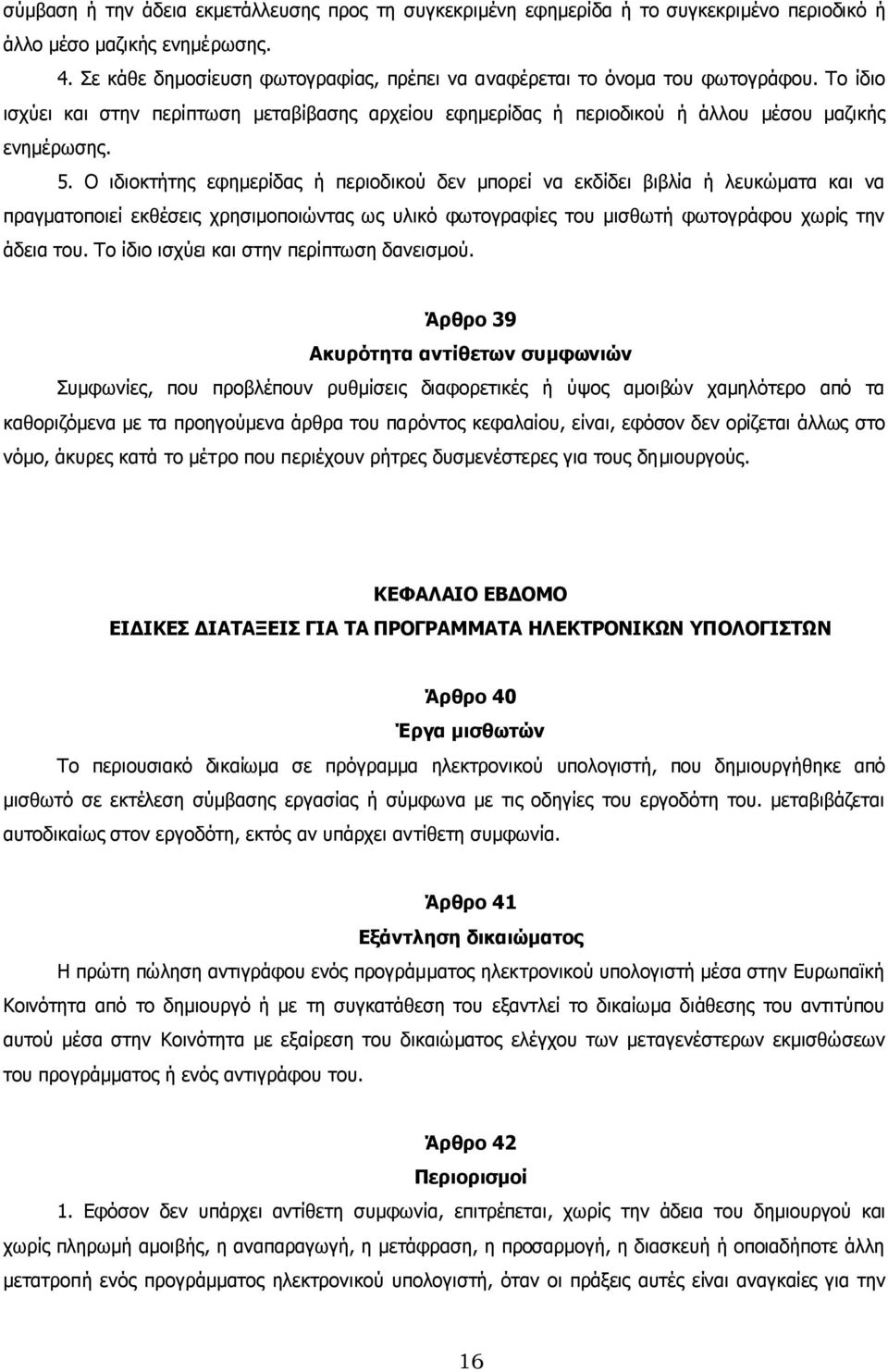 Ο ιδιοκτήτης εφηµερίδας ή περιοδικού δεν µπορεί να εκδίδει βιβλία ή λευκώµατα και να πραγµατοποιεί εκθέσεις χρησιµοποιώντας ως υλικό φωτογραφίες του µισθωτή φωτογράφου χωρίς την άδεια του.