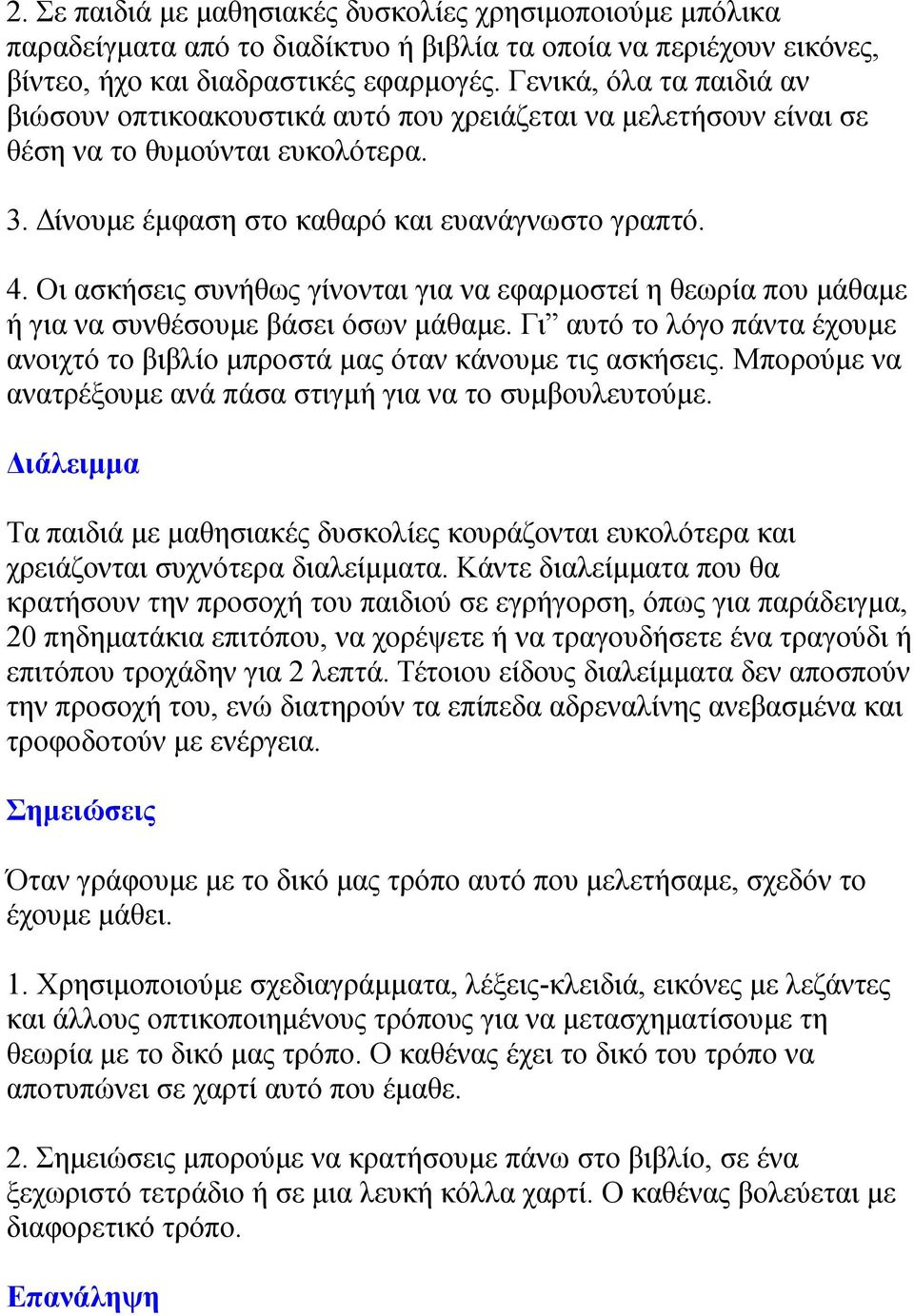 Οι ασκήσεις συνήθως γίνονται για να εφαρμοστεί η θεωρία που μάθαμε ή για να συνθέσουμε βάσει όσων μάθαμε. Γι αυτό το λόγο πάντα έχουμε ανοιχτό το βιβλίο μπροστά μας όταν κάνουμε τις ασκήσεις.