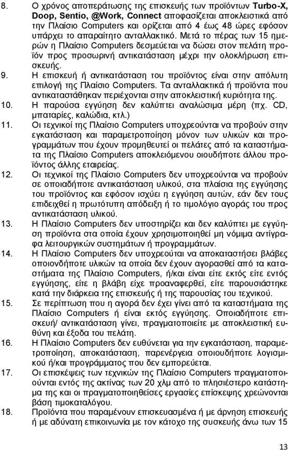 Η επισκευή ή αντικατάσταση του προϊόντος είναι στην απόλυτη επιλογή της Πλαίσιο Computers. Τα ανταλλακτικά ή προϊόντα που αντικαταστάθηκαν περιέχονται στην αποκλειστική κυριότητα της. 10.