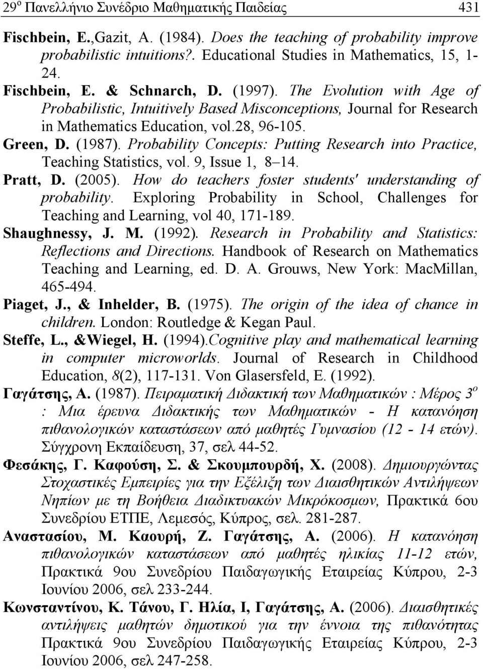 Probability Concepts: Putting Research into Practice, Teaching Statistics, vol. 9, Issue 1, 8 14. Pratt, D. (2005). How do teachers foster students' understanding of probability.