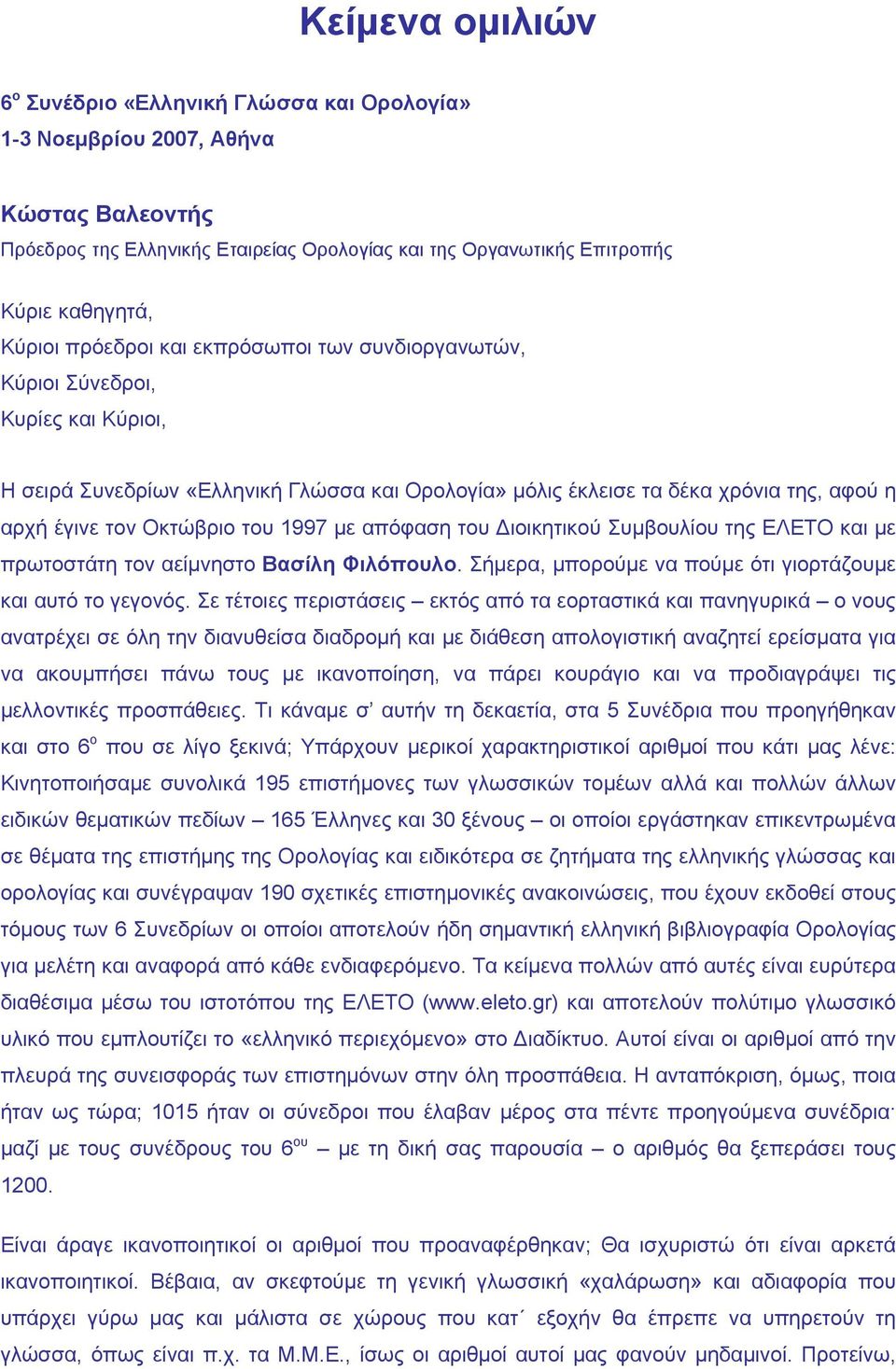 1997 με απόφαση του Διοικητικού Συμβουλίου της ΕΛΕΤΟ και με πρωτοστάτη τον αείμνηστο Βασίλη Φιλόπουλο. Σήμερα, μπορούμε να πούμε ότι γιορτάζουμε και αυτό το γεγονός.