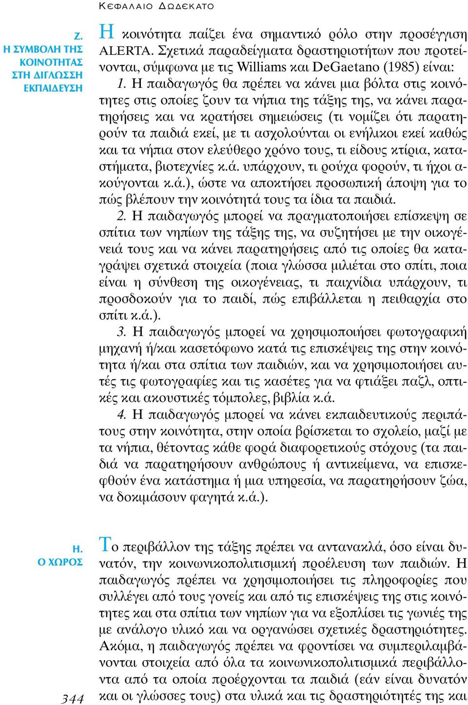 Η παιδαγωγ ς θα πρέπει να κάνει µια β λτα στις κοιν τητες στις οποίες ζουν τα νήπια της τάξης της, να κάνει παρατηρήσεις και να κρατήσει σηµειώσεις (τι νοµίζει τι παρατηρο ν τα παιδιά εκεί, µε τι