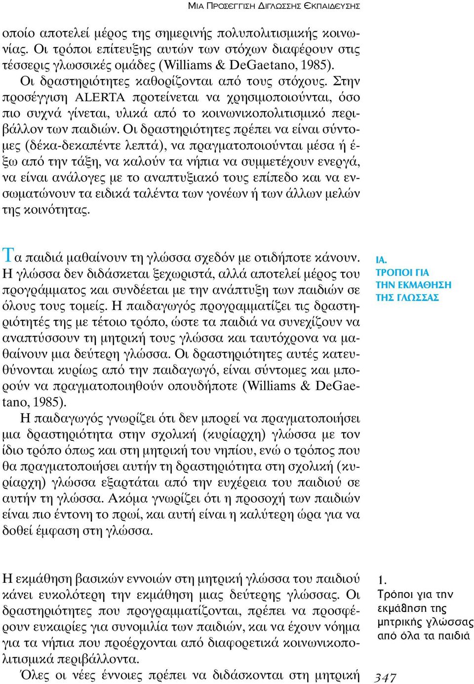 Οι δραστηρι τητες πρέπει να είναι σ ντο- µες (δέκα-δεκαπέντε λεπτά), να πραγµατοποιο νται µέσα ή έ- ξω απ την τάξη, να καλο ν τα νήπια να συµµετέχουν ενεργά, να είναι ανάλογες µε το αναπτυξιακ τους