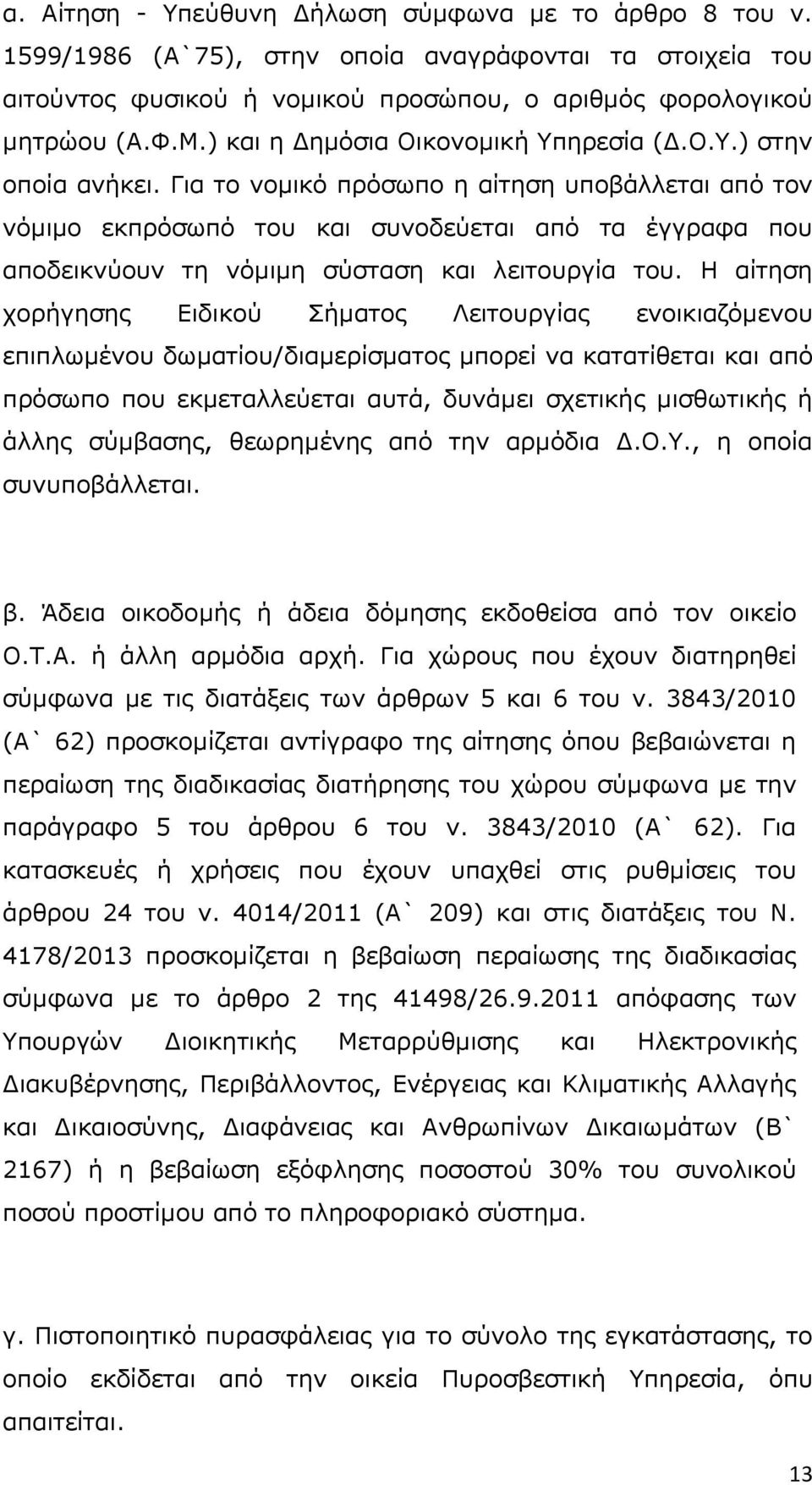 Γηα ην λνκηθφ πξφζσπν ε αίηεζε ππνβάιιεηαη απφ ηνλ λφκηκν εθπξφζσπφ ηνπ θαη ζπλνδεχεηαη απφ ηα έγγξαθα πνπ απνδεηθλχνπλ ηε λφκηκε ζχζηαζε θαη ιεηηνπξγία ηνπ.