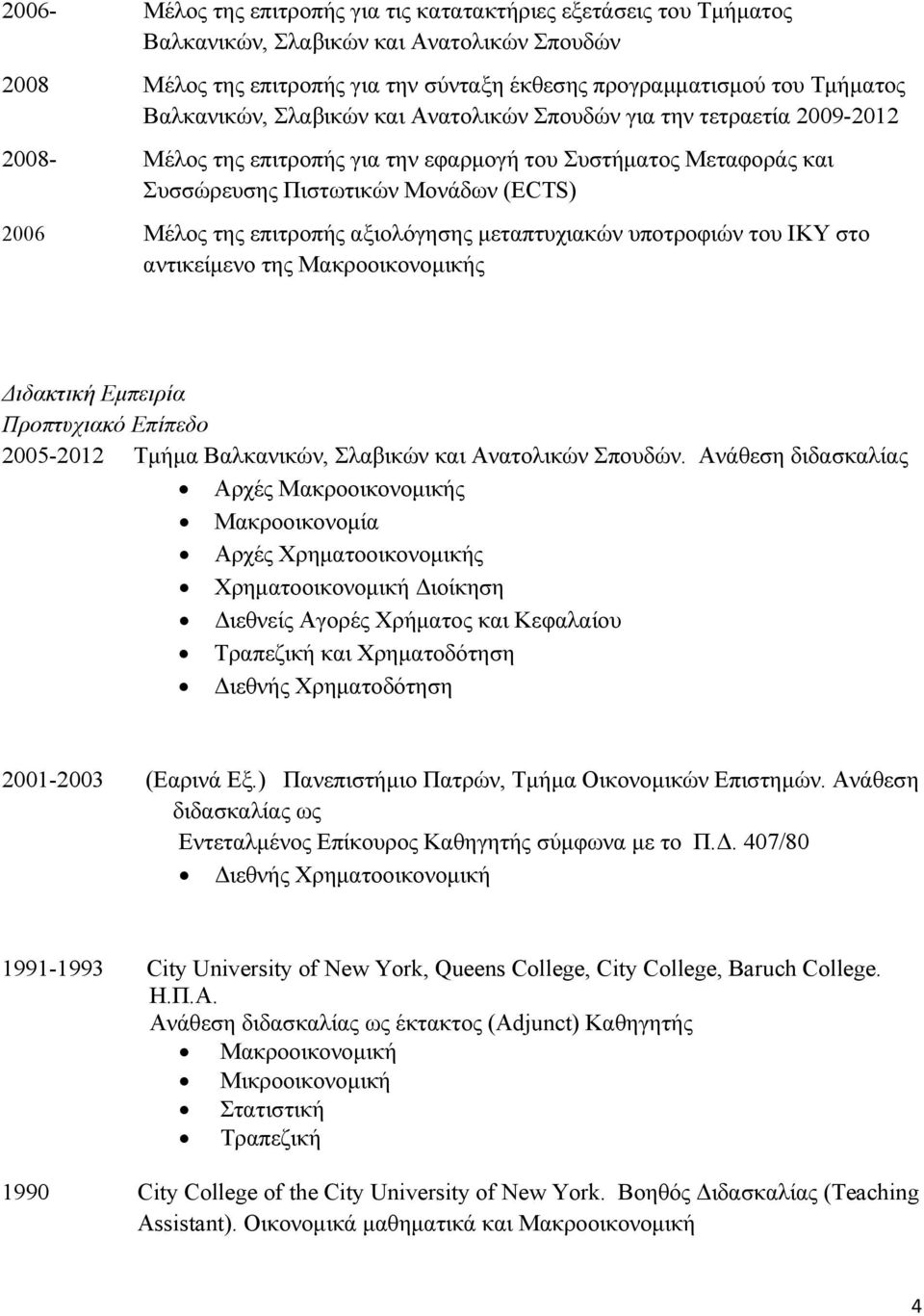επιτροπής αξιολόγησης μεταπτυχιακών υποτροφιών του ΙΚΥ στο αντικείμενο της Μακροοικονομικής Διδακτική Εμπειρία Προπτυχιακό Επίπεδο 2005-2012 Τμήμα Βαλκανικών, Σλαβικών και Ανατολικών Σπουδών.