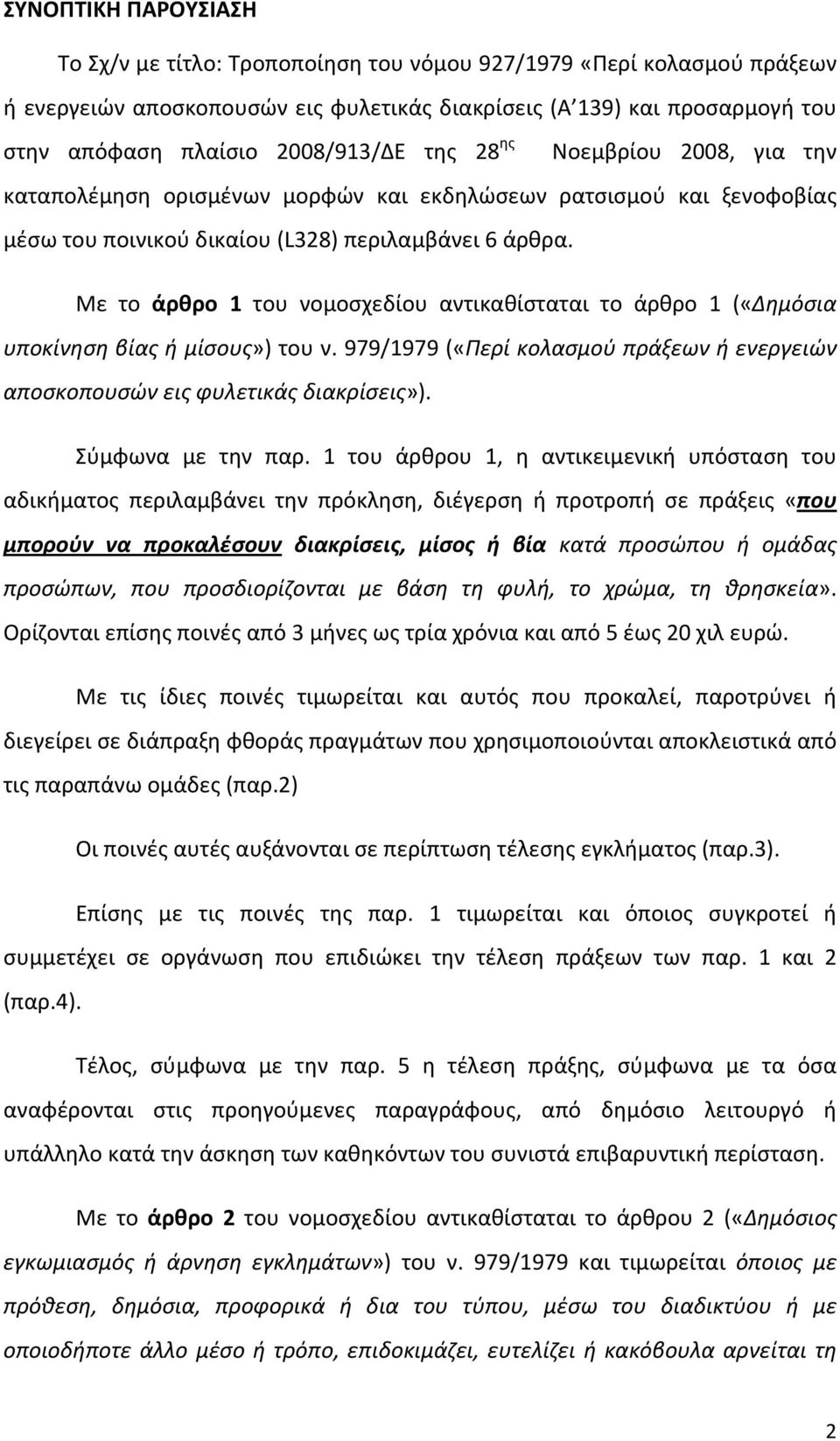 Με το άρθρο 1 του νομοσχεδίου αντικαθίσταται το άρθρο 1 («Δημόσια υποκίνηση βίας ή μίσους») του ν. 979/1979 («Περί κολασμού πράξεων ή ενεργειών αποσκοπουσών εις φυλετικάς διακρίσεις»).