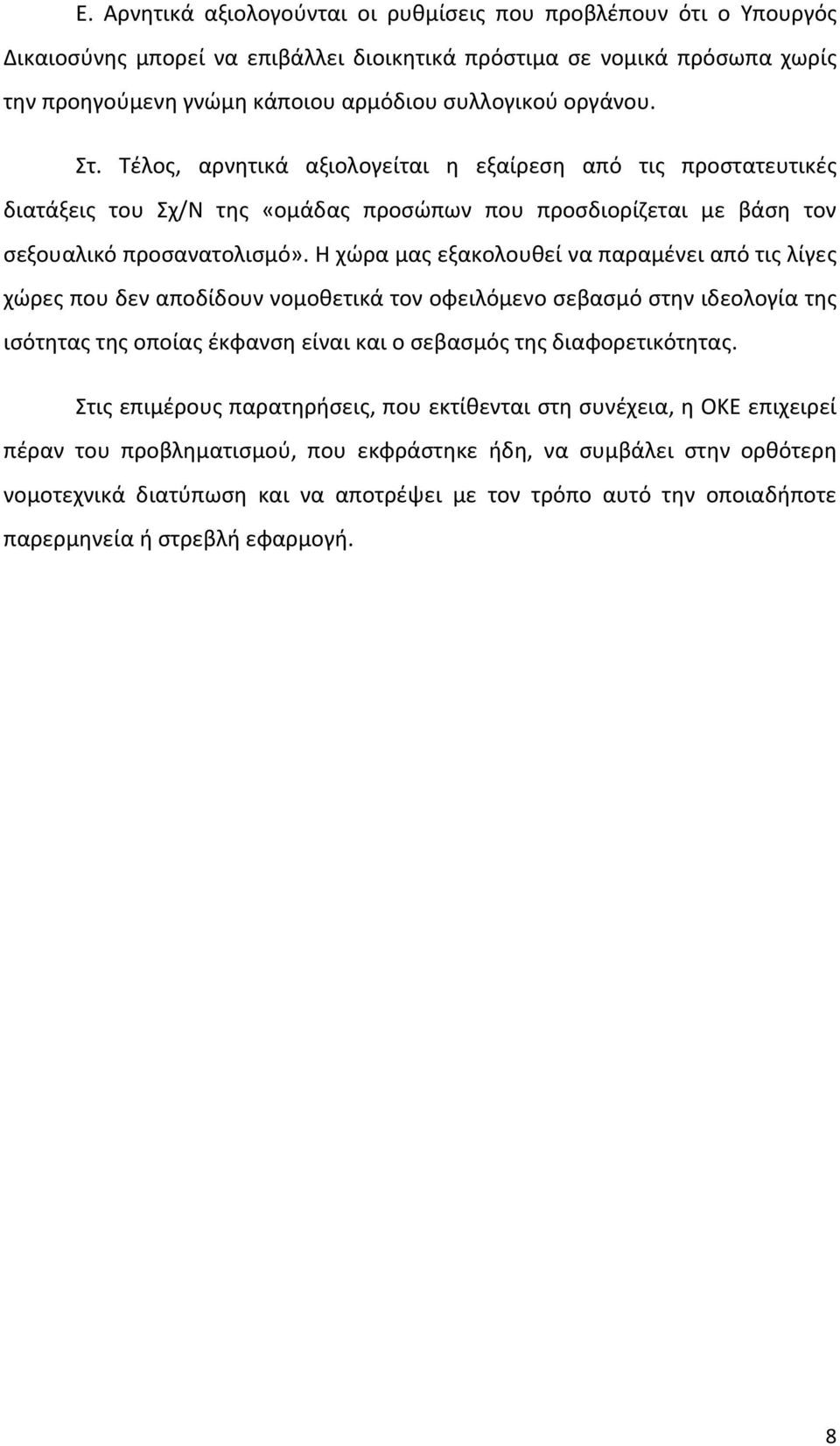 Η χώρα μας εξακολουθεί να παραμένει από τις λίγες χώρες που δεν αποδίδουν νομοθετικά τον οφειλόμενο σεβασμό στην ιδεολογία της ισότητας της οποίας έκφανση είναι και ο σεβασμός της διαφορετικότητας.