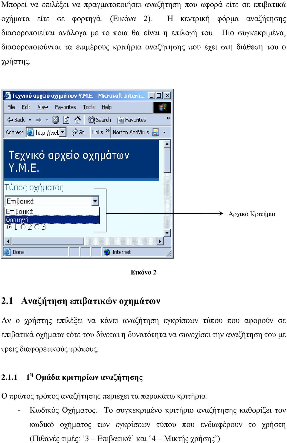 1 Αναζήτηση επιβατικών οχηµάτων Αν ο χρήστης επιλέξει να κάνει αναζήτηση εγκρίσεων τύπου που αφορούν σε επιβατικά οχήµατα τότε του δίνεται η δυνατότητα να συνεχίσει την αναζήτηση του µε τρεις