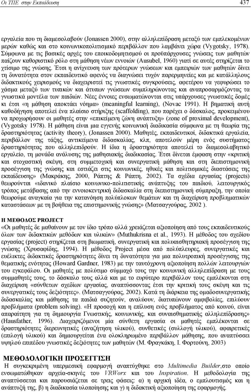 Σύµφωνα µε τις βασικές αρχές του εποικοδοµητισµού οι προϋπάρχουσες γνώσεις των µαθητών παίζουν καθοριστικό ρόλο στη µάθηση νέων εννοιών (Ausubel, 1960) γιατί σε αυτές στηρίζεται το χτίσιµο της γνώσης.