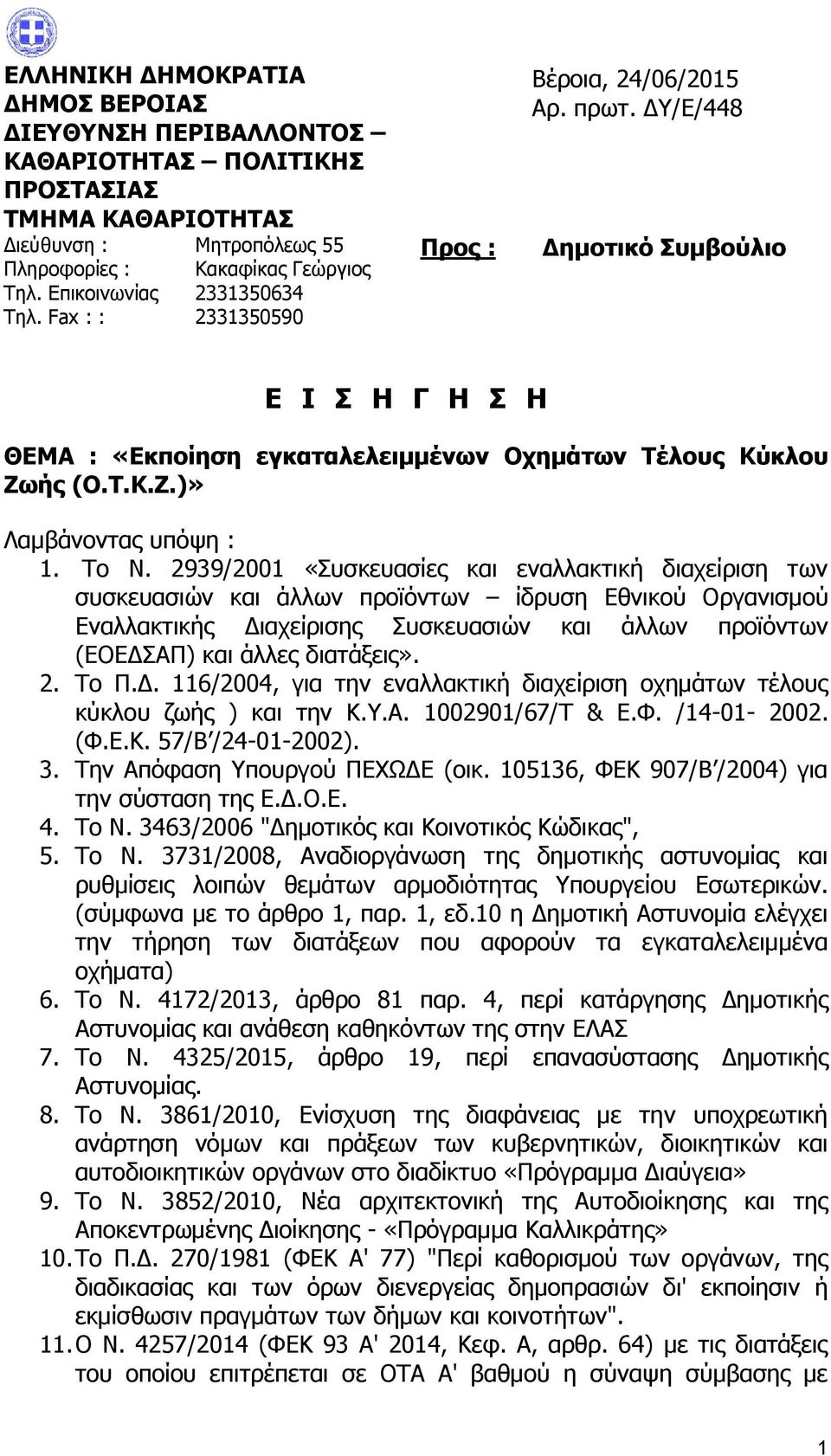 ΔΥ/Ε/448 Δημοτικό Συμβούλιο Ε Ι Σ Η Γ Η Σ Η ΘΕΜΑ : «Εκποίηση εγκαταλελειμμένων Οχημάτων Τέλους Κύκλου Ζωής (Ο.Τ.Κ.Ζ.)» Λαμβάνοντας υπόψη : 1. Το Ν.