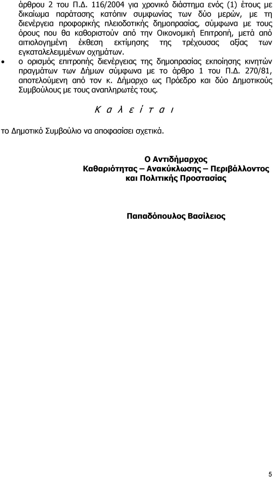 θα καθοριστούν από την Οικονομική Επιτροπή, μετά από αιτιολογημένη έκθεση εκτίμησης της τρέχουσας αξίας των εγκαταλελειμμένων οχημάτων.