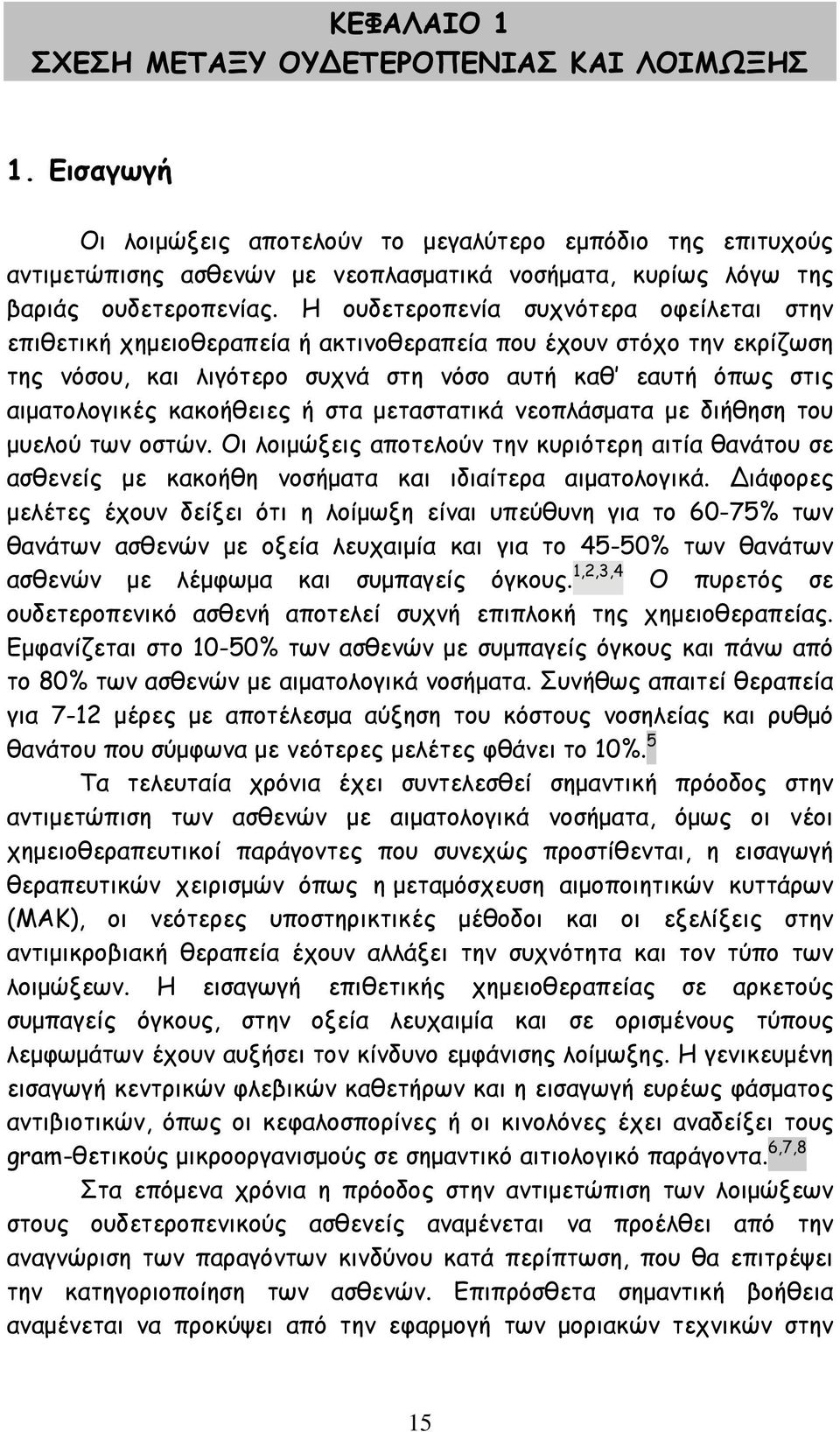 Η ουδετεροπενία συχνότερα οφείλεται στην επιθετική χημειοθεραπεία ή ακτινοθεραπεία που έχουν στόχο την εκρίζωση της νόσου, και λιγότερο συχνά στη νόσο αυτή καθ εαυτή όπως στις αιματολογικές
