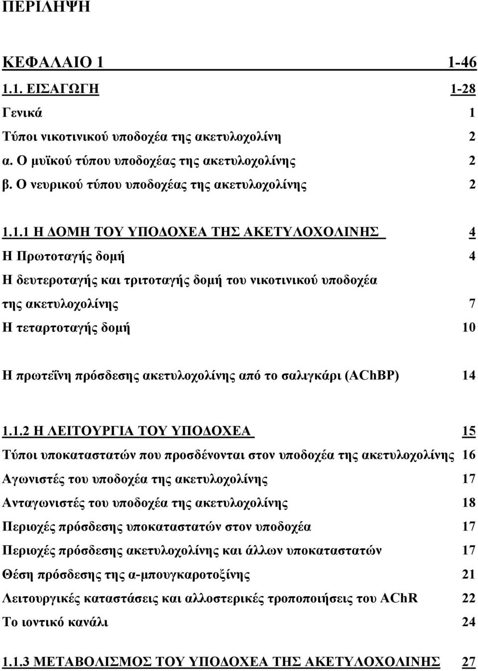 1.1 Η ΔΟΜΗ ΤΟΥ ΥΠΟΔΟΧΕΑ ΤΗΣ ΑΚΕΤΥΛΟΧΟΛΙΝΗΣ 4 Η Πρωτοταγής δομή 4 Η δευτεροταγής και τριτοταγής δομή του νικοτινικού υποδοχέα της ακετυλοχολίνης 7 Η τεταρτοταγής δομή 10 Η πρωτεΐνη πρόσδεσης