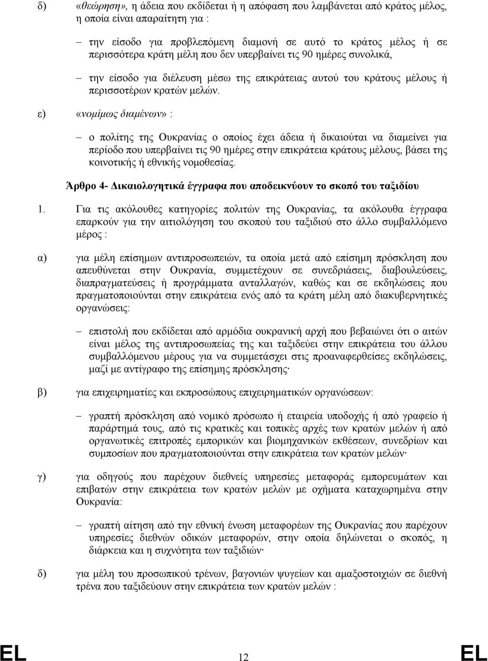 ε) «νομίμως διαμένων» : ο πολίτης της Ουκρανίας ο οποίος έχει άδεια ή δικαιούται να διαμείνει για περίοδο που υπερβαίνει τις 90 ημέρες στην επικράτεια κράτους μέλους, βάσει της κοινοτικής ή εθνικής