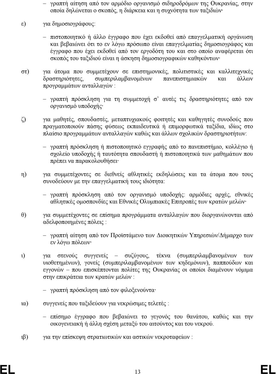 ταξιδιού είναι η άσκηση δημοσιογραφικών καθηκόντων στ) για άτομα που συμμετέχουν σε επιστημονικές, πολιτιστικές και καλλιτεχνικές δραστηριότητες, συμπεριλαμβανομένων πανεπιστημιακών και άλλων