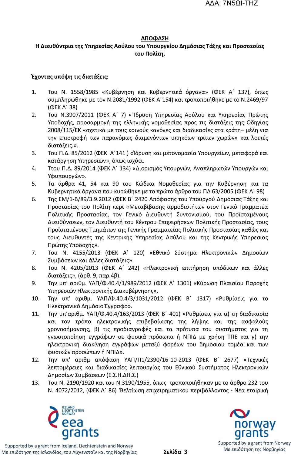 3907/2011 (ΦΕΚ Α 7) «Ιδρυση Υπηρεσίας Ασύλου και Υπηρεσίας Πρώτης Υποδοχής, προσαρμογή της ελληνικής νομοθεσίας προς τις διατάξεις της Οδηγίας 2008/115/ΕΚ «σχετικά με τους κοινούς κανόνες και