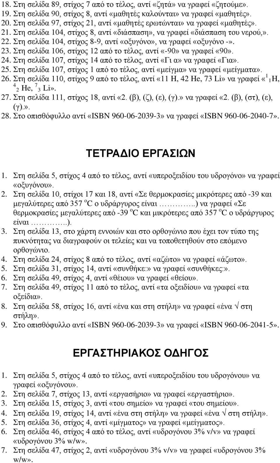 Στη σελίδα 104, στίχς 8-9, αντί «ξυγόν», να γραφεί «ξυγόν -». 23. Στη σελίδα 106, στίχς 12 από τ τέλς, αντί «-90» να γραφεί «90». 24. Στη σελίδα 107, στίχς 14 από τ τέλς, αντί «Γι α» να γραφεί «Για».