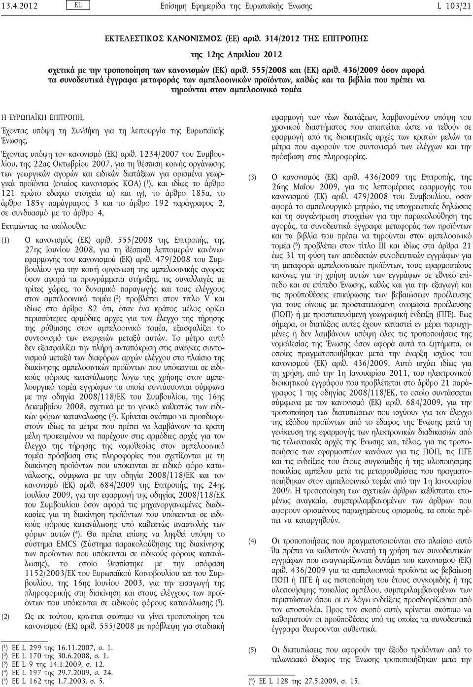 436/2009 όσον αφορά τα συνοδευτικά έγγραφα μεταφοράς των αμπελοοινικών προϊόντων, καθώς και τα βιβλία που πρέπει να τηρούνται στον αμπελοοινικό τομέα Η ΕΥΡΩΠΑΪΚΗ ΕΠΙΤΡΟΠΗ, Έχοντας υπόψη τη Συνθήκη
