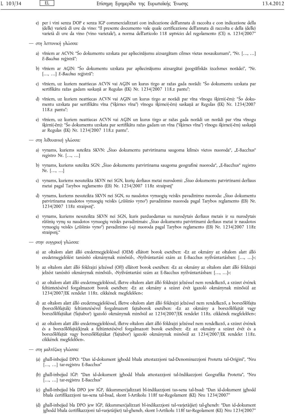 2012 e) per i vini senza DOP e senza IGP commercializzati con indicazione dell annata di raccolta e con indicazione della (delle) varietà di uve da vino: Il presente documento vale quale