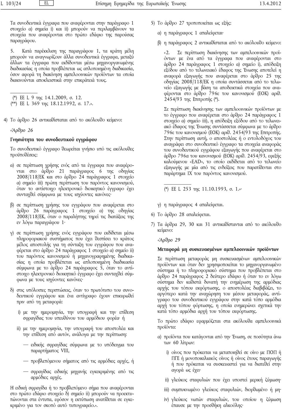 απλοποιημένη διαδικασία, όσον αφορά τη διακίνηση αμπελοοινικών προϊόντων τα οποία διακινούνται αποκλειστικά στην επικράτειά τους. (*) ΕΕ L 9 της 14.1.2009, σ. 12. (**) ΕΕ L 369 της 18.12.1992, σ. 17.