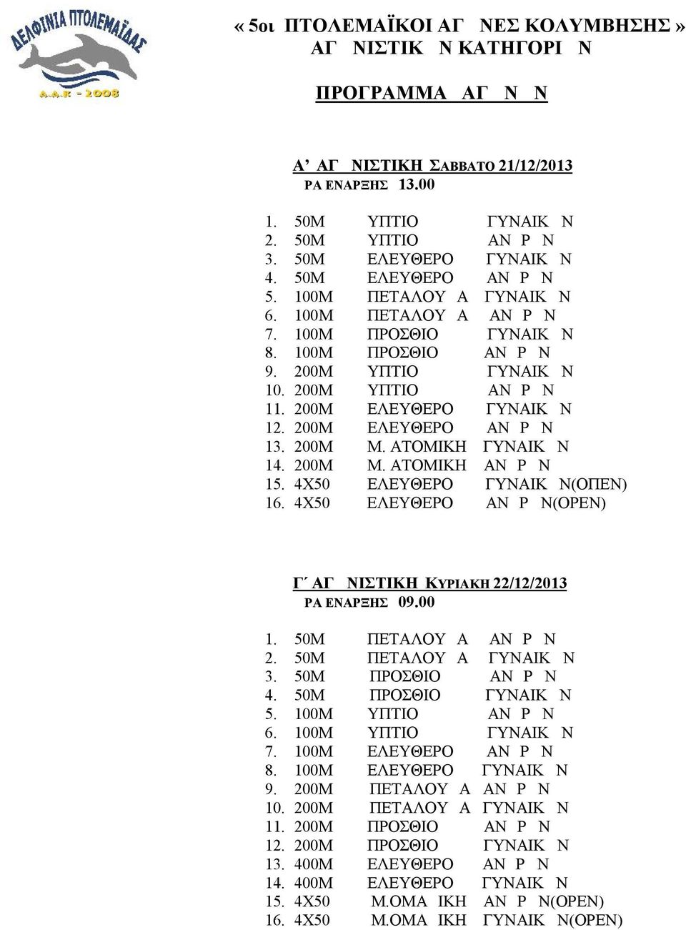 200Μ ΕΛΕΥΘΕΡΟ ΑΝΔΡΩΝ 13. 200Μ Μ. ΑΤΟΜΙΚΗ ΓΥΝΑΙΚΩΝ 14. 200Μ Μ. ΑΤΟΜΙΚΗ ΑΝΔΡΩΝ 15. 4X50 ΕΛΕΥΘΕΡΟ ΓΥΝΑΙΚΩΝ(ΟΠΕΝ) 16. 4Χ50 ΕΛΕΥΘΕΡΟ ΑΝΔΡΩΝ(OPEN) Γ ΑΓΩΝΙΣΤΙΚΗ ΚΥΡΙΑΚΗ 22/12/2013 ΩΡΑ ΕΝΑΡΞΗΣ 09.00 1.