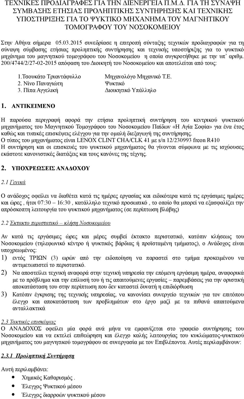 Νοσοκομείου η οποία συγκροτήθηκε με την υπ αριθμ. 200/4744/2/27-02-2015 απόφαση του Διοικητή του Νοσοκομείου και αποτελείται από τους: 1.Τσουκάτο Τριαντάφυλλο Μηχανολόγο Μηχανικό Τ.Ε. 2. Νίνο Παναγιώτη Ψυκτικό 3.